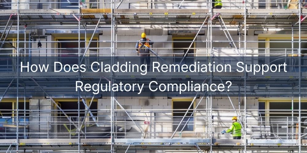 blog/how-does-cladding-remediation-support-regulatory-compliance.jpg